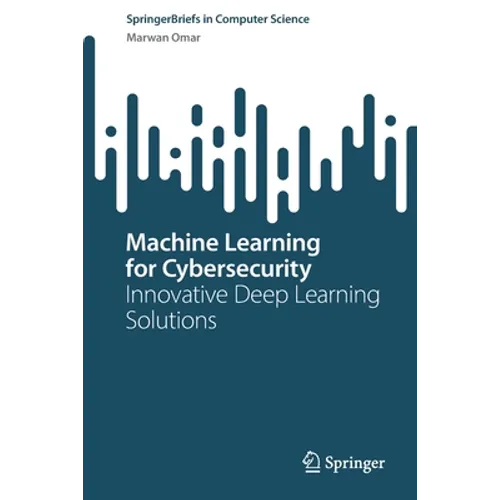 Machine Learning for Cybersecurity: Innovative Deep Learning Solutions