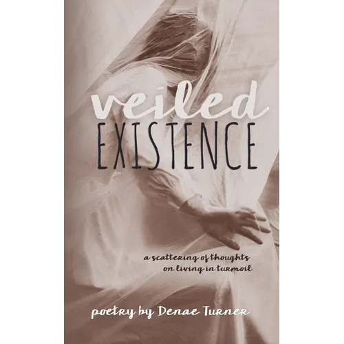 Veiled Existence: a scattering of thoughts on living in turmoil