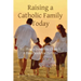 Raising a Catholic Family Today: Building a Domestic Church A Handbook for Parents