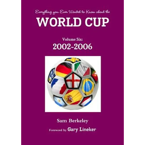 Everything you Ever Wanted to Know about the World Cup Volume Six: 2002-2006