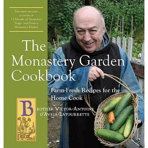 The Monastery Garden Cookbook: Farm-Fresh Recipes for the Home Cook