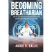 Becoming Breatharian: Step-By-Step Energetic Nourishment Program for Ultimate Health and Spiritual Realization