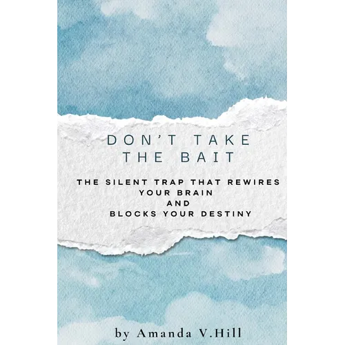 Don't Take the Bait: The Silent Trap that Blocks: The Silent Trap That Rewires Your Brain and Blocks Your Destiny
