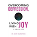 Overcoming Depression, Living with Joy: (A Biblical View)