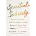 Spiritual Sobriety: Stumbling Back to Faith When Good Religion Goes Bad