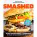 Smashed: 60 Epic Smash Burgers and Sandwiches for Dinner, for Lunch, and Even for Breakfast--For Your Outdoor Griddle, Grill, or Skillet