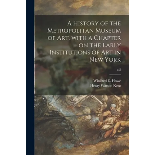 A History of the Metropolitan Museum of Art, With a Chapter on the Early Institutions of Art in New York; v.2