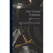 The Steam Turbine: A Practical and Theoretical Treatise for Engineers and Designers, Including a Discussion of the Gas Turbine