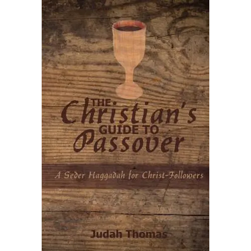 The Christian's Guide to Passover: A Seder Haggadah for Christ-Followers