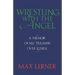 Wrestling with the Angel: A Memoir of My Triumph Over Illness