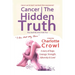 Cancer The Hidden Truth: The Stuff No one Tells You