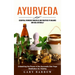 Ayurveda: Essential Ayurvedic Principles and Practices to Balance and Heal Naturally (Unleashing the Power of the Ayurvedic Diet Yoga Meditation for H
