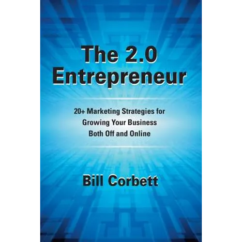 The 2.0 Entrepreneur: 20+ Marketing Strategies for Growing Your Business Both Off and Online