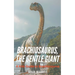 Brachiosaurus, the Gentle Giant: A Kids Guide to Brachiosaurus