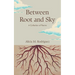 Between Root and Sky: A Collection of Poems
