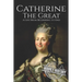 Catherine the Great: A Life From Beginning to End