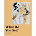 What Do You See?