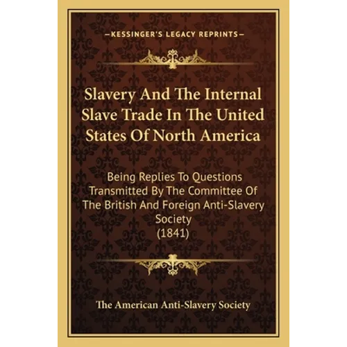 Slavery And The Internal Slave Trade In The United States Of North America: Being Replies To Questions Transmitted By The Committee Of The British And