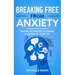 Breaking Free from Anxiety: Proven Techniques to Regain Control of Your Life