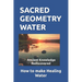 Sacred Geometry Water: How to make Healing Water