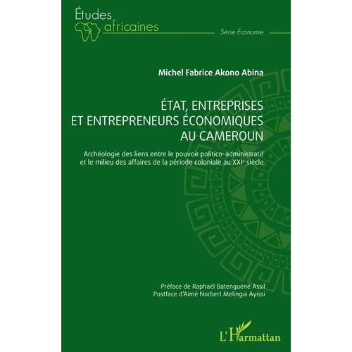 État, entreprises et entrepreneurs économiques au Cameroun: Archéologie des liens entre le pouvoir politico-administratif et le milieu des affaires de