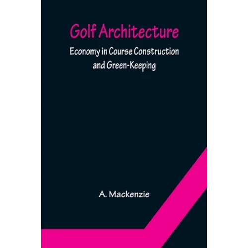 Golf Architecture: Economy in Course Construction and Green-Keeping