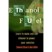 Ethanol Fuel: Learn to Make and Use Ethanol to Power Your Vehicles