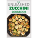 The Unleashed Zucchini Cookbook: Family Zucchini Recipe Book, Breads, Muffins, Main Dishes Desserts.