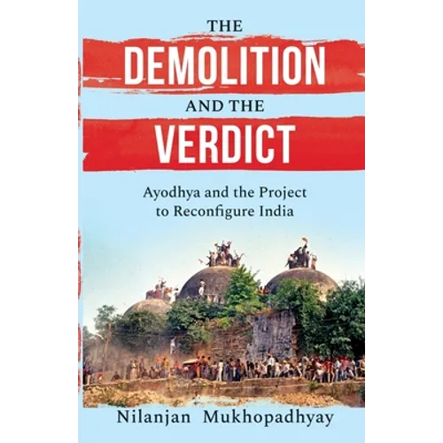The Demolition and the Verdict Ayodhya and the Project to Reconfigure India