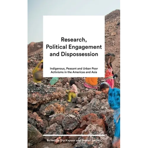 Research, Political Engagement and Dispossession: Indigenous, Peasant and Urban Poor Activisms in the Americas and Asia