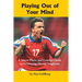 Playing Out of Your Mind: A Soccer Player and Coaches Guide to Developing Mental Toughness