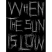 When the Sun Is Low-The Shadows Are Long