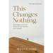 This Changes Nothing: Recovering Your Faith When Life Has Thrown You Its Worst