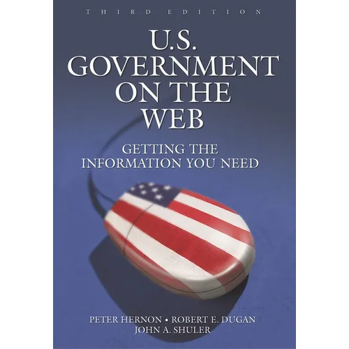U.S. Government on the Web: Getting the Information You Need Third Edition