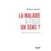 La maladie a-t-elle un sens?: Enquête au-delà des croyances
