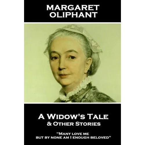 Margaret Oliphant - A Widow's Tale & Other Stories: "Many love me, but by none am I enough beloved"