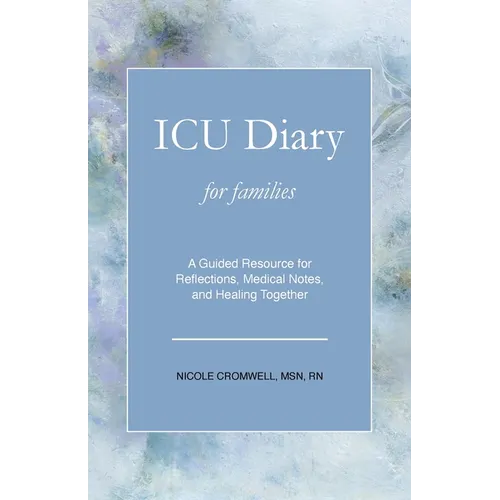 ICU Diary for Families: An Interactive Journal for Reflections, Medical Notes, and Healing Together
