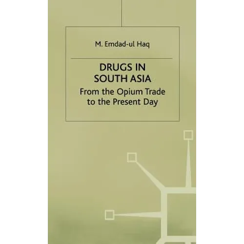 Drugs in South Asia: From the Opium Trade to the Present Day