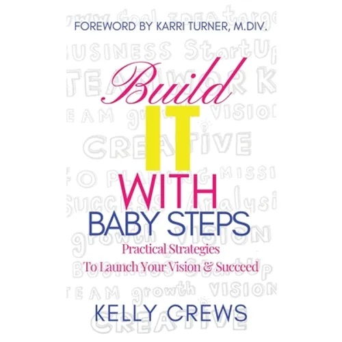 Build It With Baby Steps: Practical Strategies To Launch Your Vision & Succeed