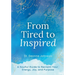 From Tired to Inspired: A Soulful Guide to Reclaim Your Energy, Joy, and Purpose