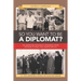 So You Want to Be a Diplomat?: An American Diplomat's Progress from Vietnam to Iran, Fun, Warts and All.