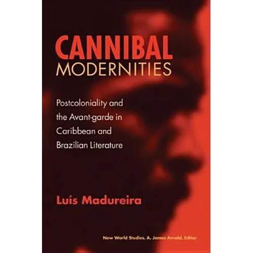 Cannibal Modernities: Postcoloniality and the Avant-Garde in Caribbean and Brazilian Literature