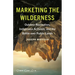 Marketing the Wilderness: Outdoor Recreation, Indigenous Activism, and the Battle Over Public Lands