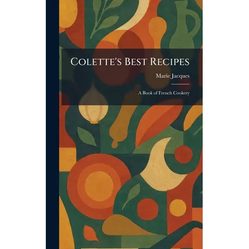 Colette's Best Recipes: A Book of French Cookery