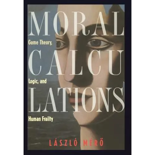Moral Calculations: Game Theory, Logic, and Human Frailty