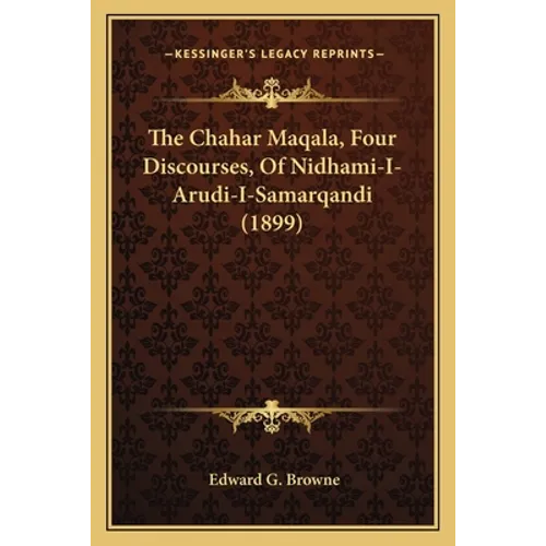 The Chahar Maqala, Four Discourses, Of Nidhami-I-Arudi-I-Samarqandi (1899)
