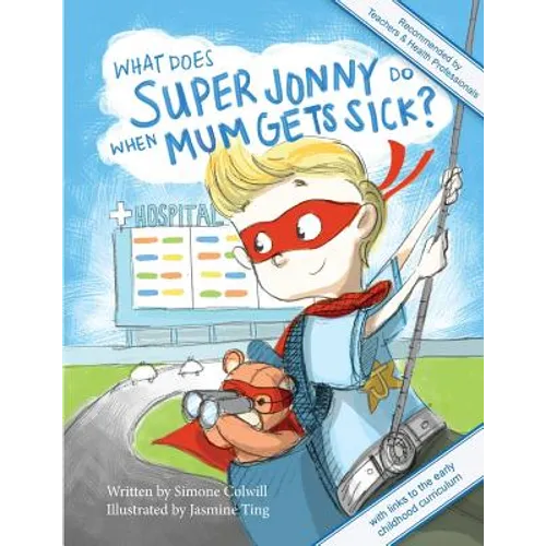 What Does Super Jonny Do When Mum Gets Sick? Second Edition: Recommended by Teachers and Health Professionals