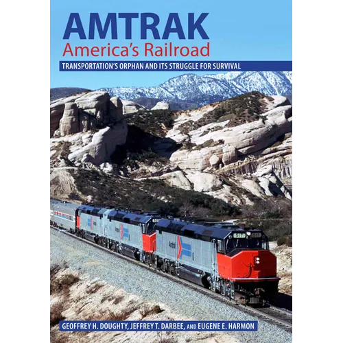 Amtrak, America's Railroad: Transportation's Orphan and Its Struggle for Survival