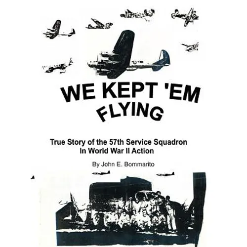 We Kept 'em Flying: True Story of the 57th Service Squadron in World War II Action
