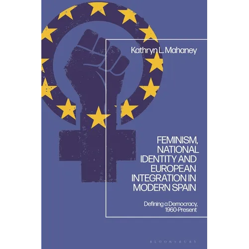 Feminism, National Identity and European Integration in Modern Spain: Defining a Democracy, 1960-Present